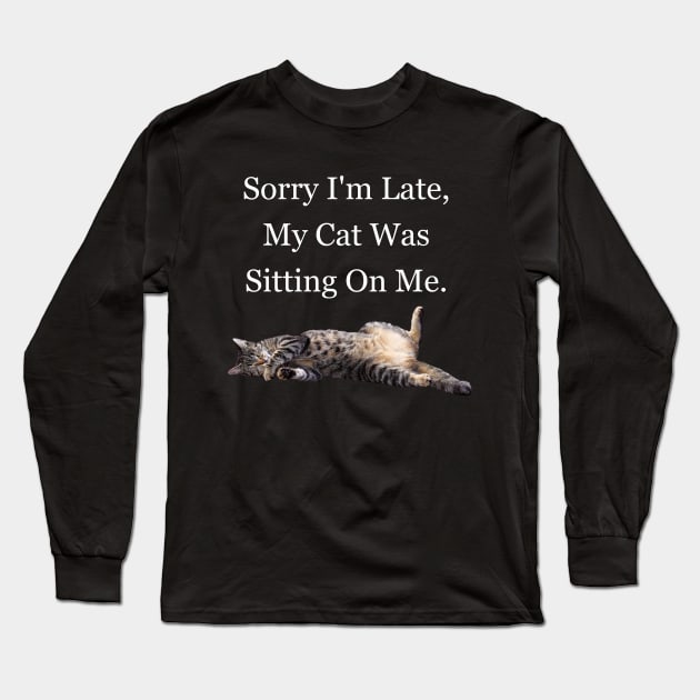 Sorry I'm Late My Cat Was Sitting On Me Meme Cat Owner Quote Funny Cat Cat lady Long Sleeve T-Shirt by Narnic Dreams